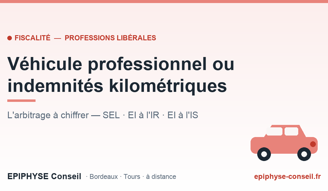 Véhicule professionnel ou indemnités kilométriques — arbitrage fiscal des professions libérales (EPIPHYSE Conseil)
